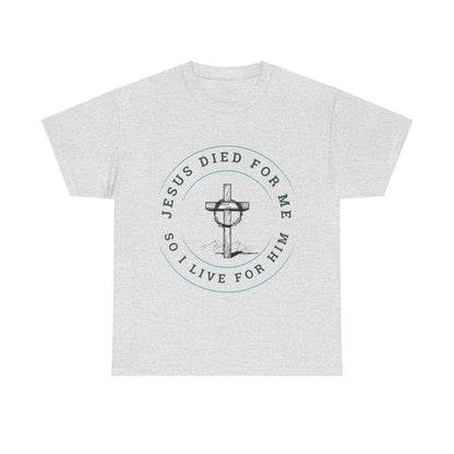 Jesus Died For Me So I Live For Him - Unisex T-shirt