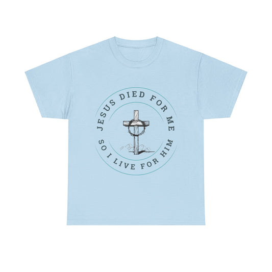 Jesus Died For Me So I Live For Him - Unisex T-shirt