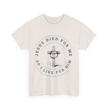 Jesus Died For Me So I Live For Him - Unisex T-shirt