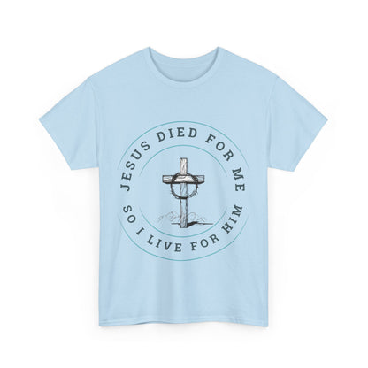 Jesus Died For Me So I Live For Him - Unisex T-shirt